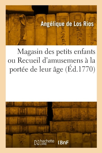 Magasin des petits enfants ou Recueil d'amusemens à la portée de leur âge - Los Rios-A