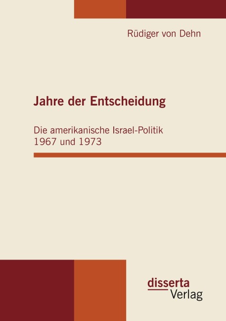 Jahre der Entscheidung: Die amerikanische Israel-Politik 1967 und 1973 - Rüdiger von Dehn