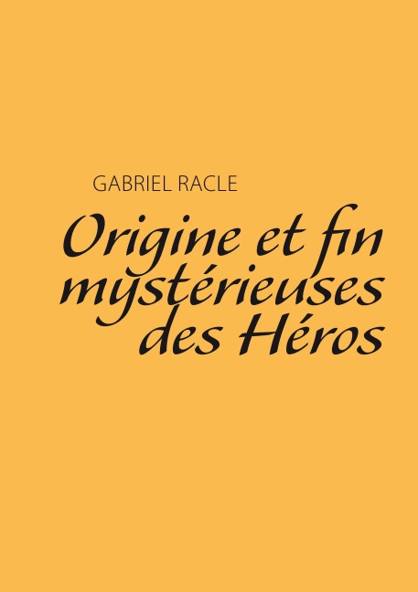 Origine et fin mystérieuses des Héros - Gabriel Racle