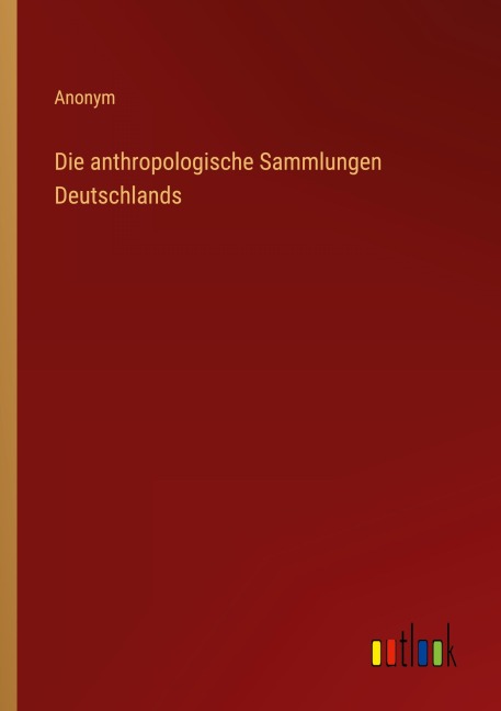 Die anthropologische Sammlungen Deutschlands - Anonym