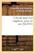 L'An Dix-Neuf Cent Vingt-Huit, Scène En Vers - Alexandre-Jean-Joseph de la Ville de Mirmont