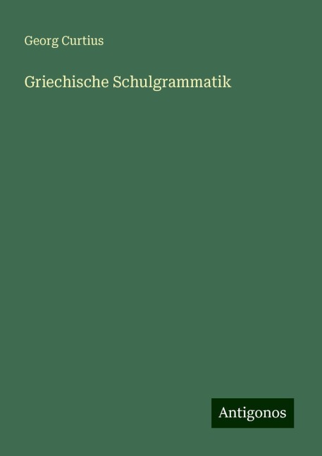 Griechische Schulgrammatik - Georg Curtius