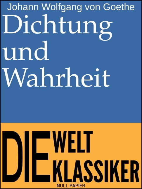 Dichtung und Wahrheit - Johann Wolfgang von Goethe