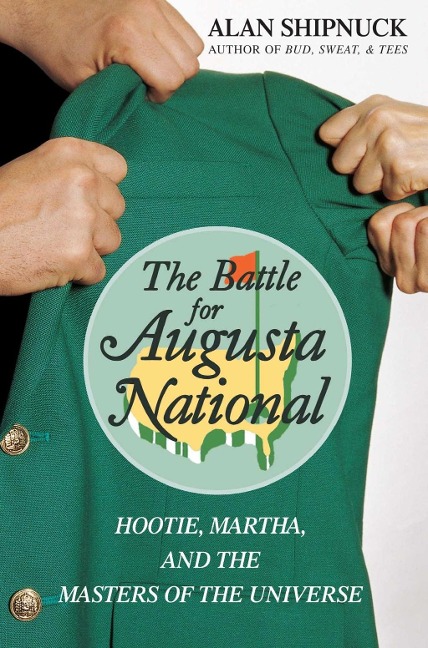 The Battle for Augusta National - Alan Shipnuck