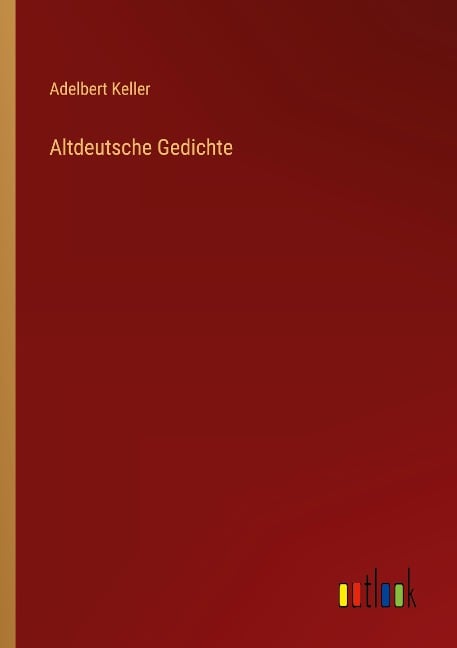 Altdeutsche Gedichte - Adelbert Keller
