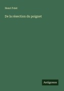 Cover-Bild zum Titel 'De la résection du poignet' von 'Henri Folet'