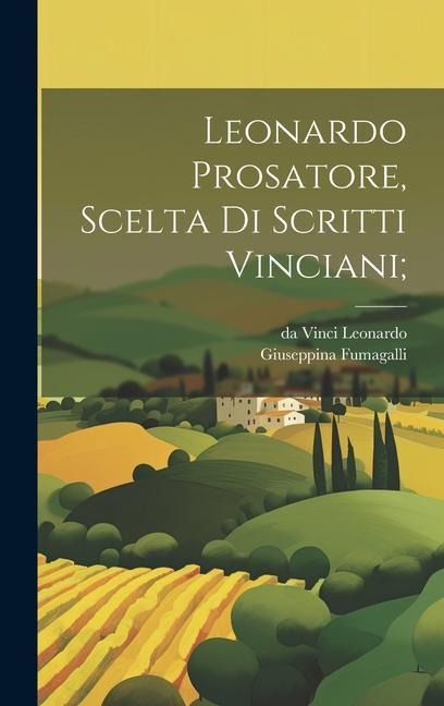 Leonardo Prosatore, scelta di scritti Vinciani; - Da Vinci Leonardo, Giuseppina Fumagalli
