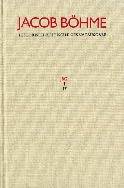 Jacob Böhme: Historisch-kritische Gesamtausgabe / Abteilung I: Schriften. Band 17: >Von Der wahren gelassenheit< (1622) - Jacob Böhme