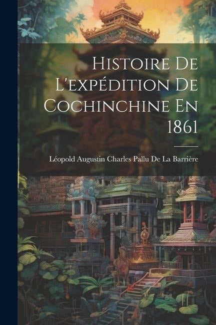 Histoire De L'expédition De Cochinchine En 1861 - 