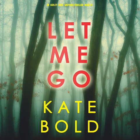Let Me Go (An Ashley Hope Suspense Thriller¿Book 1) - Kate Bold