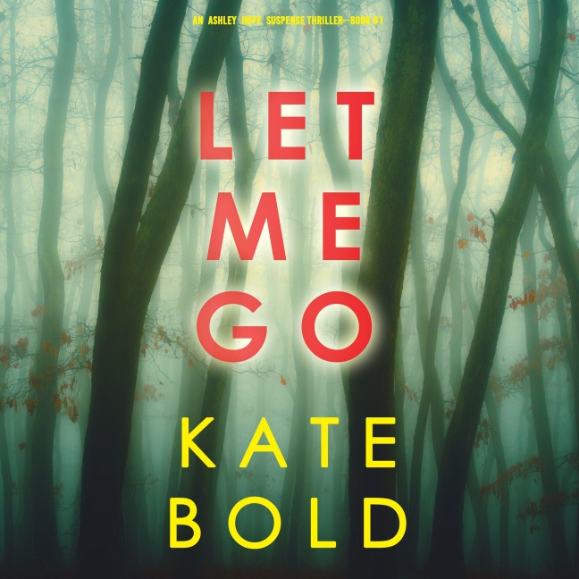 Let Me Go (An Ashley Hope Suspense Thriller¿Book 1) - Kate Bold