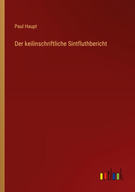 Der keilinschriftliche Sintfluthbericht - Paul Haupt