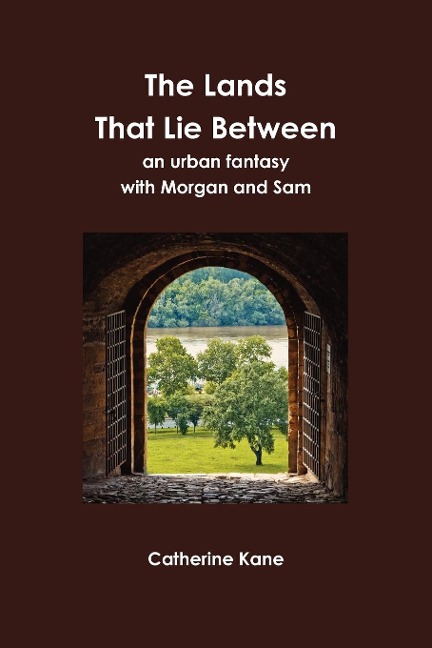 The Lands That Lie Between- an urban fantasy with Morgan and Sam - Catherine Kane