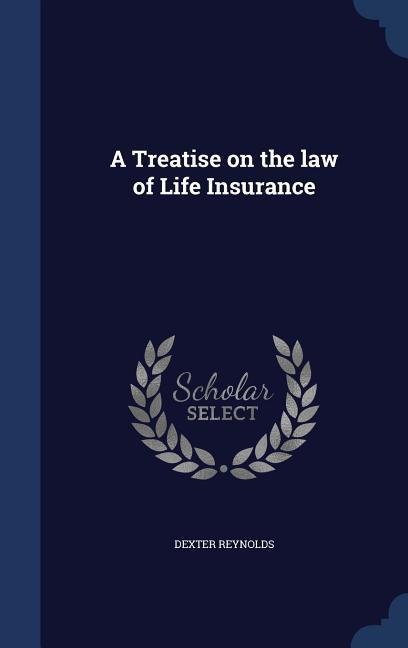 A Treatise on the law of Life Insurance - Dexter Reynolds