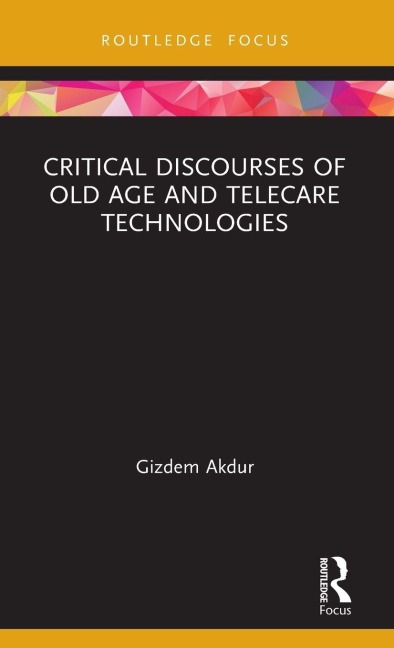 Critical Discourses of Old Age and Telecare Technologies - Gizdem Akdur
