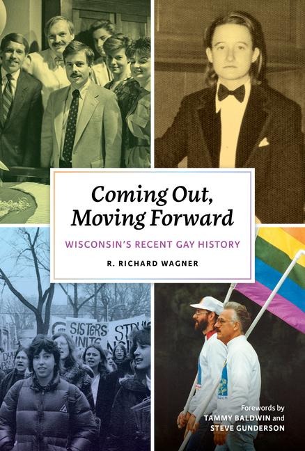 Coming Out, Moving Forward: Wisconsin's Recent Gay History - R. Richard Wagner