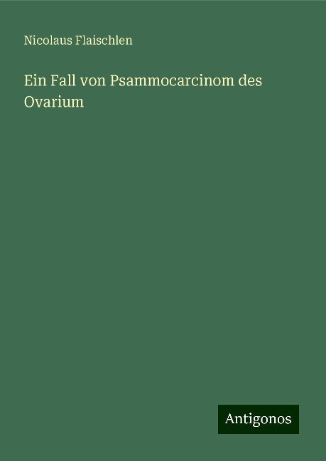 Ein Fall von Psammocarcinom des Ovarium - Nicolaus Flaischlen