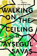 Cover-Bild zum Titel 'Walking on the Ceiling' von 'Aysegül Savas'