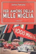 Per amore della Mille Miglia: romanzo - James Fontana