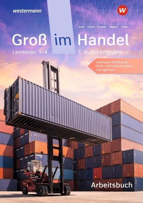 Groß im Handel - KMK-Ausgabe. 1. Ausbildungsjahr Lernfelder 1 bis 4 - Kaufmann/Kauffrau für Groß- und Außenhandelsmanagement Arbeitsbuch - Marcel Kunze, Rainer Tegeler, Peter Limpke, Hans Jecht, Tobias Fieber