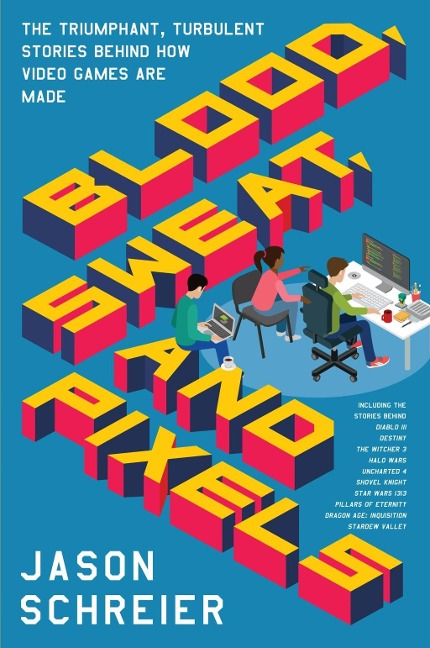 Blood, Sweat, and Pixels - Jason Schreier
