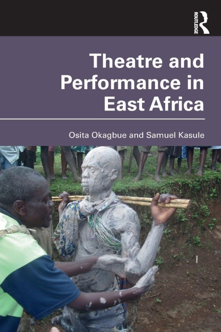 Theatre and Performance in East Africa - Osita Okagbue, Samuel Kasule