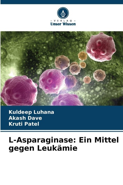 L-Asparaginase: Ein Mittel gegen Leukämie - Kuldeep Luhana, Kruti Patel, Akash Dave
