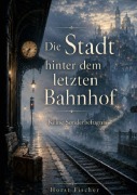 Cover-Bild zum Titel 'Die Stadt hinter dem letzten Bahnhof' von 'Horst Fischer'