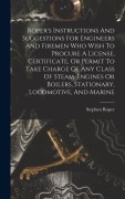 Cover-Bild zum Titel 'Roper's Instructions And Suggestions For Engineers And Firemen Who Wish To Procure A License, Certificate, Or Permit To Take Charge Of Any Class Of St' von 'Stephen Roper'