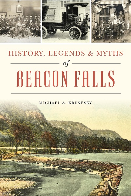 History, Legends & Myths of Beacon Falls - Michael A. Krenesky