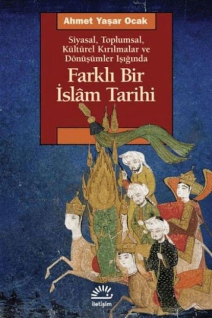 Siyasal Toplumsal Kültürel Kirilmalar ve Dönüsümler Isiginda Farkli Bir Islam Tarihi - Ahmet Yasar Ocak