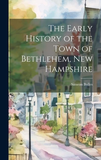 The Early History of the Town of Bethlehem, New Hampshire - Simeon Bolles