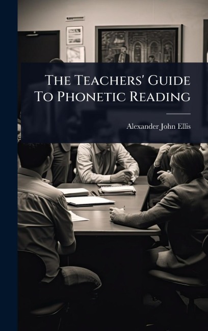 The Teachers' Guide To Phonetic Reading - Alexander John Ellis