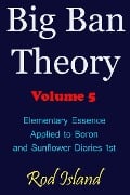 Big Ban Theory: Elementary Essence Applied to Boron and Sunflower Diaries 1st, Volume 5 - Rod Island