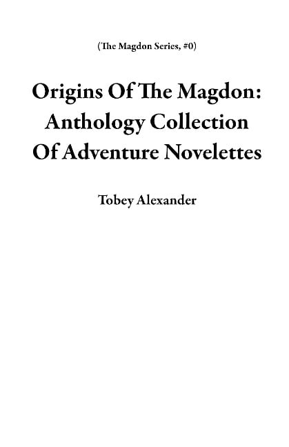 Origins Of The Magdon: Anthology Collection Of Adventure Novelettes (The Magdon Series, #0) - Tobey Alexander