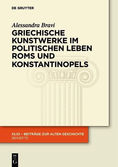 Griechische Kunstwerke im politischen Leben Roms und Konstantinopels - Alessandra Bravi