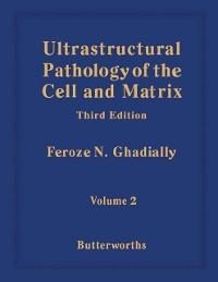 Ultrastructural Pathology of the Cell and Matrix - Feroze N. Ghadially