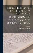 Cover-Bild zum Titel 'The Catechism Of The Shamans, Or The Laws And Regulations Of The Priesthood Of Buddha, In China' von ''
