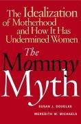The Mommy Myth - Susan Douglas, Meredith Michaels