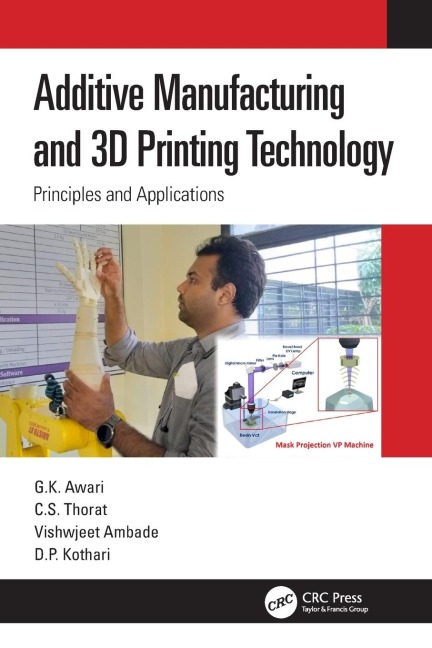 Additive Manufacturing and 3D Printing Technology - G. K. Awari, C. S. Thorat, Vishwjeet Ambade