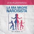 Cover-Bild zum Titel 'La mia madre narcisista: Come capire facilmente il narcisismo nelle madri e migliorare le relazioni tossiche passo dopo passo' von 'Mariam Lehmhuis'