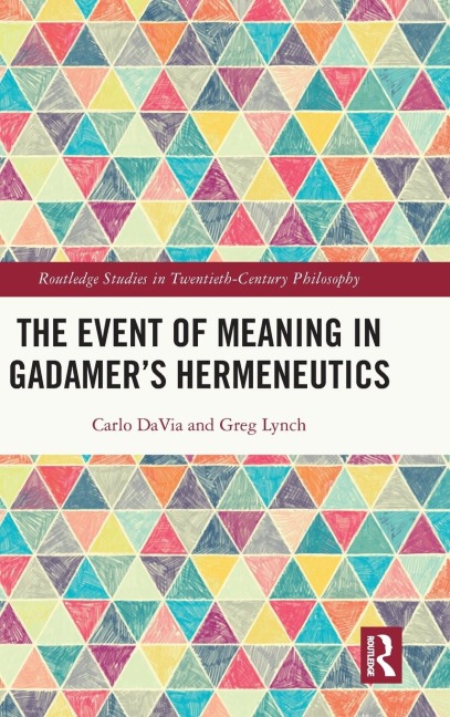 The Event of Meaning in Gadamer's Hermeneutics - Carlo Davia, Greg Lynch