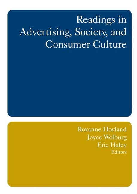 Readings in Advertising, Society, and Consumer Culture - Roxanne Hovland, Joyce M. Wolburg, Eric E. Haley