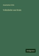 Cover-Bild zum Titel 'Volkslieder aus Krain' von 'Anastasius Grün'