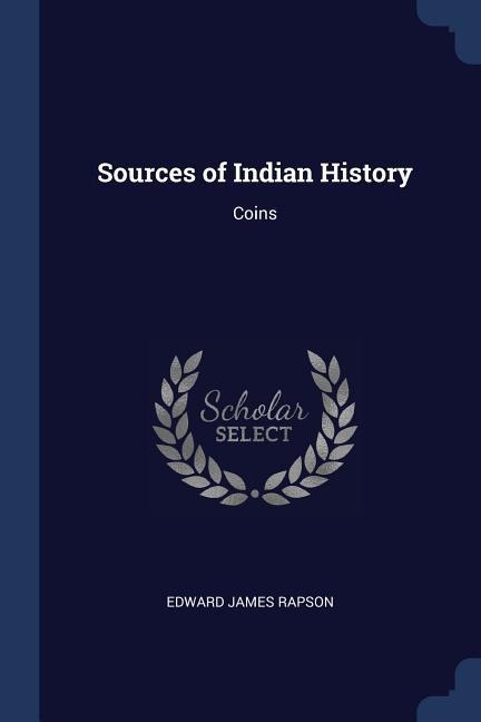 Sources of Indian History: Coins - Edward James Rapson