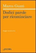 Dodici parole per ricominciare - Marco Guzzi