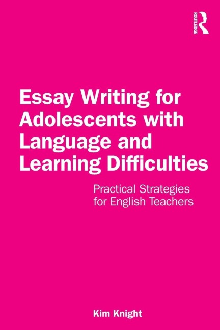 Essay Writing for Adolescents with Language and Learning Difficulties - Kim Knight