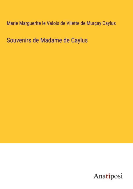 Souvenirs de Madame de Caylus - Marie Marguerite le Valois de Vilette de Murçay Caylus