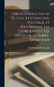 Cover-Bild zum Titel 'Grand débat entre Duffay et consorts, Polverel et Sonthonax, les égorgeurs et les brûleurs de Saint-Domingue' von ''
