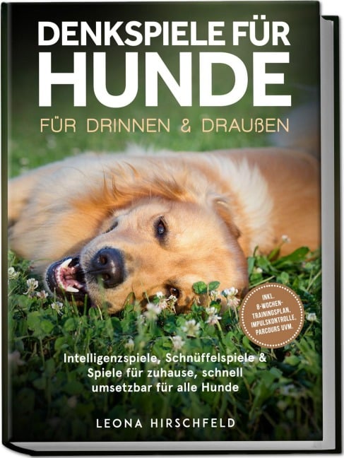 Denkspiele für Hunde für drinnen & draußen: Intelligenzspiele, Schnüffelspiele & Spiele für zuhause, schnell umsetzbar für alle Hunde - inkl. 8¿Wochen-Trainingsplan, Impulskontrolle, Parcours uvm. - Leona Hirschfeld